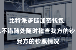 比特派多链加密钱包 同期也不错随处随时稽查我方的钞票情况