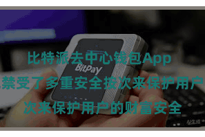比特派去中心钱包App  比特派钱包禁受了多重安全按次来保护用户的财富安全