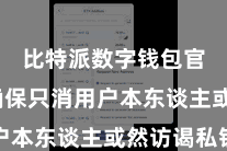 比特派数字钱包官方 确保只消用户本东谈主或然访谒私钥