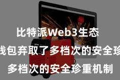 比特派Web3生态 Bitpie钱包弃取了多档次的安全珍重机制