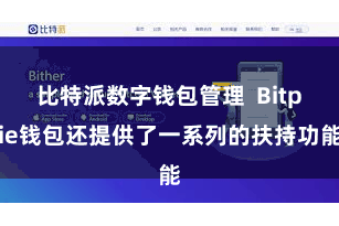 比特派数字钱包管理  Bitpie钱包还提供了一系列的扶持功能