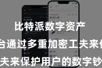 比特派数字资产  其平台通过多重加密工夫来保护用户的数字钞票安全