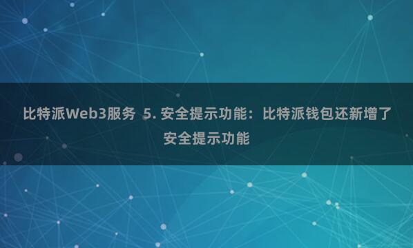 比特派Web3服务  5. 安全提示功能：比特派钱包还新增了安全提示功能