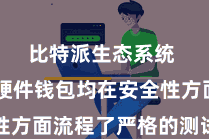 比特派生态系统  这些硬件钱包均在安全性方面流程了严格的测试和考证