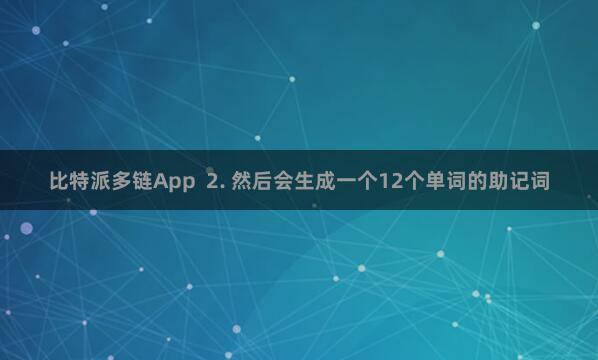 比特派多链App  2. 然后会生成一个12个单词的助记词