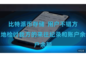 比特派币存储  用户不错方便地检讨我方的来往纪录和账户余额