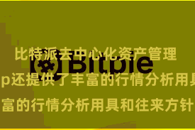 比特派去中心化资产管理  比特派App还提供了丰富的行情分析用具和往来方针