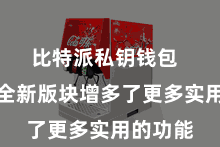 比特派私钥钱包  比特派全新版块增多了更多实用的功能