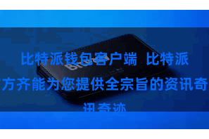 比特派钱包客户端  比特派官方齐能为您提供全宗旨的资讯奇迹