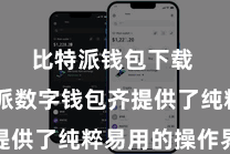 比特派钱包下载  比特派数字钱包齐提供了纯粹易用的操作界面