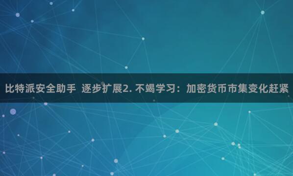 比特派安全助手  逐步扩展2. 不竭学习：加密货币市集变化赶紧