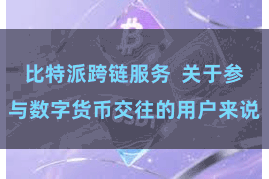 比特派跨链服务  关于参与数字货币交往的用户来说