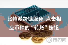 比特派跨链服务  点击相应币种的“转账”按钮