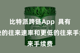 比特派跨链App  具有更快的往来速率和更低的往来手续费