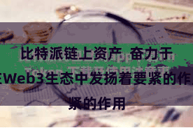 比特派链上资产  奋力于在Web3生态中发扬着要紧的作用