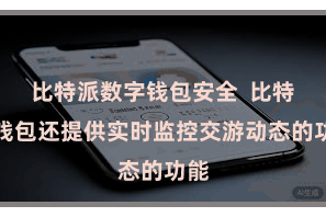 比特派数字钱包安全  比特派钱包还提供实时监控交游动态的功能